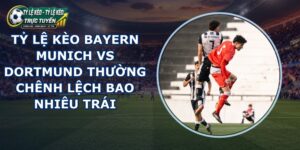 tỷ lệ kèo Bayern Munich vs Dortmund