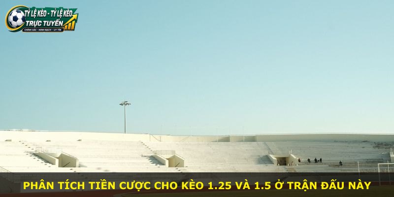 Phân tích tiền cược cho kèo 1.25 và 1.5 ở trận đấu này