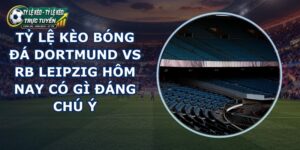 tỷ lệ kèo bóng đá Dortmund vs RB Leipzig