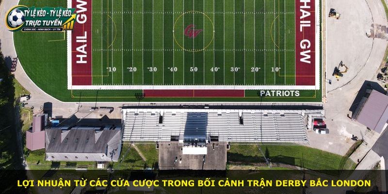 Lợi nhuận từ các cửa cược trong bối cảnh trận derby Bắc London