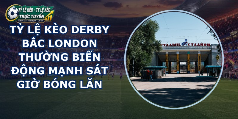 tỷ lệ kèo derby Bắc London