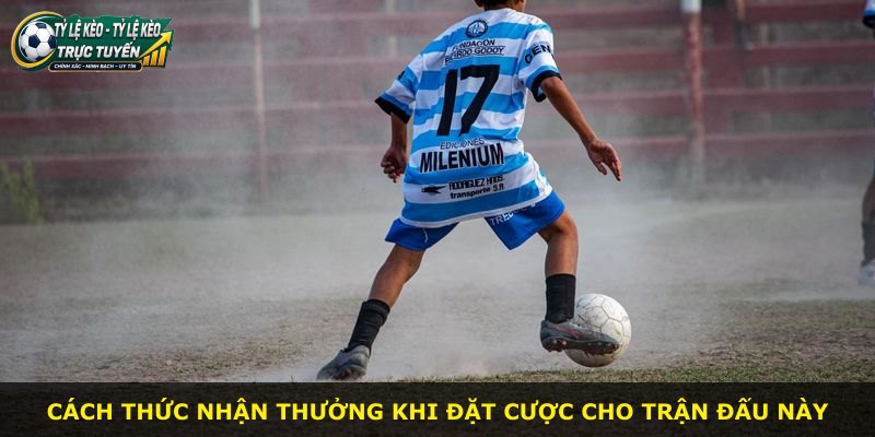 Cách thức nhận thưởng khi đặt cược cho trận đấu này