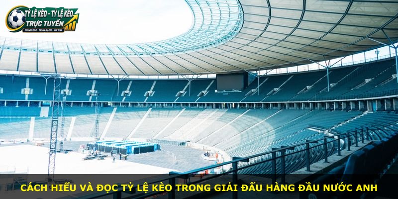 Cách hiểu và đọc tỷ lệ kèo trong giải đấu hàng đầu nước Anh