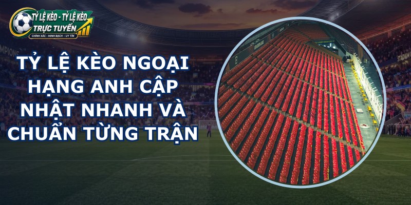 tỷ lệ kèo Ngoại Hạng Anh