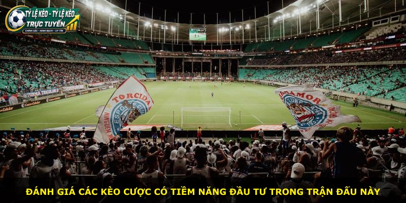 Đánh giá các kèo cược có tiềm năng đầu tư trong trận đấu này