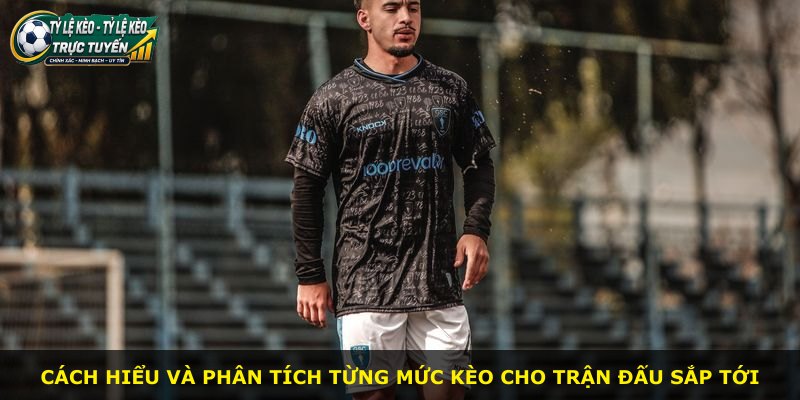 Cách hiểu và phân tích từng mức kèo cho trận đấu sắp tới