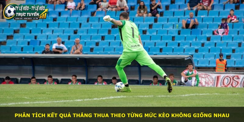 Phân tích kết quả thắng thua theo từng mức kèo không giống nhau