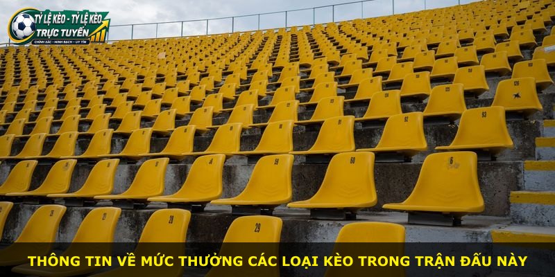 Thông tin về mức thưởng các loại kèo trong trận đấu này